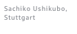 Sachiko Ushikubo, Stuttgart
