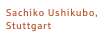 Sachiko Ushikubo, Stuttgart
